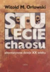 Stulecie chaosu. Alternatywne dzieje XX wieku - Witold M. Orłowski