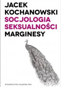 Socjologia seksualności. Marginesy - Jacek Kochanowski