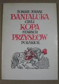 Banialuka, czyli kopa starych przysłów polskich - Tomasz Jurasz