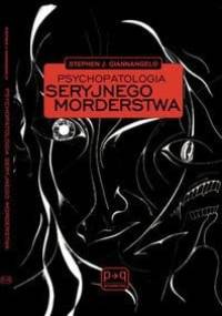 Psychopatologia seryjnego morderstwa - Stephen J. Giannangelo