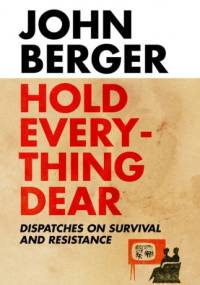 Hold Everything Dear - John Berger