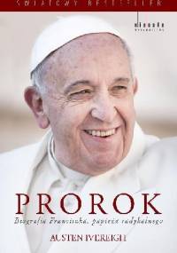 Prorok. Biografia Franciszka, papieża radykalnego - Austen Ivereigh