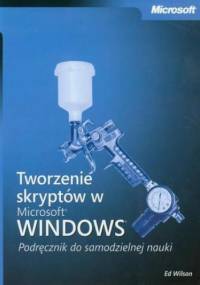 Tworzenie skryptów w Microsoft Windows Podręcznik do samodzielnej nauki - Wilson Ed
