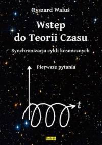 Wstęp do Teorii Czasu - Synchronizacja cykli kosmicznych - Pierwsze pytania - Ryszard Waluś