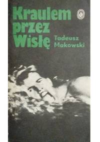 Kraulem przez Wisłę - Tadeusz Makowski