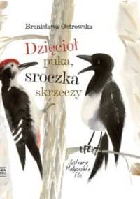 Dzięcioł puka, sroczka skrzeczy - Bronisława Ostrowska