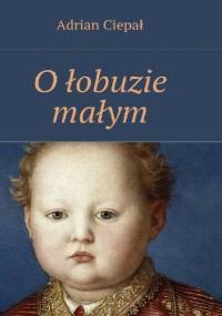 O łobuzie małym - Adrian Ciepał