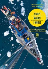 "Stary", młodzi i morze. Od Antarktydy do Alaski. Wyprawa wokół obu Ameryk - Marcin Jamkowski, Jacek Wacławski