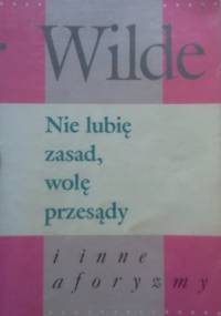 Nie lubię zasad, wolę przesądy i inne aforyzmy - Oscar Wilde