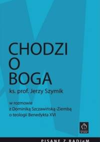 Chodzi o Boga. Ks. prof. Jerzy Szymik w rozmowie z Dominiką Szczawińską-Ziembą o teologii Benedykta XVI - Jerzy Szymik