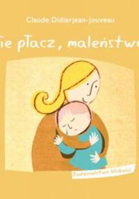 Nie płacz, maleństwo! - Claude Didierjean-Jouveau