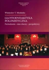 Glottodydaktyka polonistyczna. Pochodzenie - stan obecny - perspektywy - Władysław Miodunka