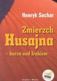 Zmierzch Husajna burza nad Irakiem - Henryk Suchar