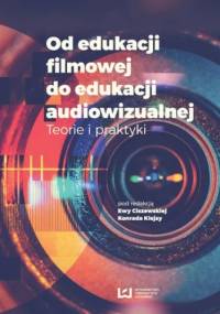 Od edukacji filmowej do edukacji audiowizualnej. Teorie i praktyki - Konrad Klejsa, Ciszewska Ewa