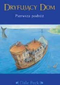 Dryfujący dom. Pierwsza podróż - Dale Peck