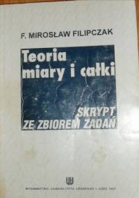 Teoria miary i całki. Skrypt ze zbiorem zadań - Franciszek Mirosław Filipczak