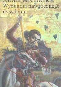 Wyznania nawróconego dysydenta - Adam Michnik