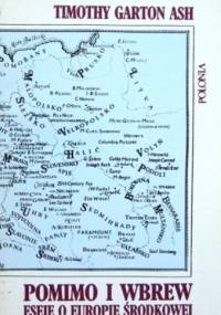 Pomimo i wbrew. Eseje o Europie środkowej - Timothy Garton Ash