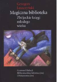 Magiczna biblioteka. Zbójeckie księgi młodego wieku - Grzegorz Leszczyński