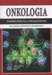 Onkologia Podręcznik dla pielęgniarek - Arkadiusz Jeziorski