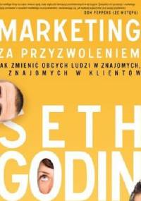 Marketing za przyzwoleniem. Jak zmienić obcych ludzi w znajomych, a znajomych w klientów - Seth Godin