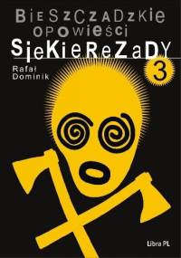 Bieszczadzkie opowieści Siekierezady 3 - Rafał Dominik