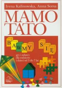 Mamo, Tato bawmy się. Gry i zabawy dla rodziców i dzieci od 3 do 7 lat - Irena Kalinowska, Aana Sorsa