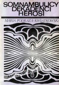 Somnambulicy, dekadenci, herosi. Studia i eseje o literaturze Młodej Polski - Maria Podraza-Kwiatkowska