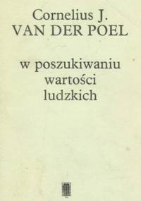 W poszukiwaniu wartości ludzkich - Cornelius J. van der Poel