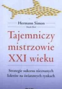 Tajemniczy mistrzowie XXI wieku. Strategie sukcesu nieznanych liderów na światowych rynkach - Hermann Simon