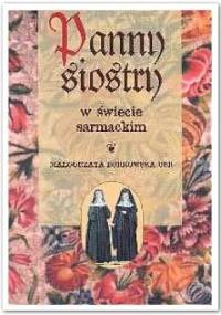 Panny siostry w świecie sarmackim - Małgorzata Borkowska OSB