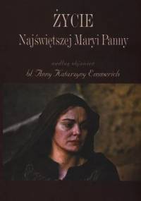 Życie Najświętszej Maryi Panny według objawień bł. Anny Katarzyny Emmerich‎ - Anna Katarzyna Emmerich
