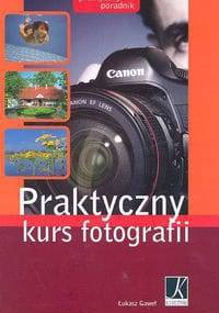 Praktyczny kurs fotografii - Łukasz Gaweł