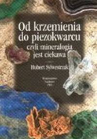 Od krzemienia do piezokwarcu czyli mineralogia jest ciekawa - Hubert Sylwestrzak