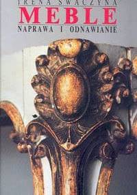 Meble. Naprawa i odnawianie - Irena Swaczyna