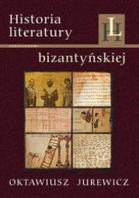 Historia literatury bizantyńskiej - Oktawiusz Jurewicz