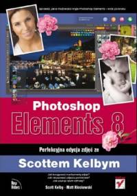 Photoshop Elements 8. Perfekcyjna edycja zdjęć ze Scottem Kelbym - Scott Kelby, Matt Kloskowski