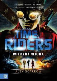 Time Riders. Wieczna Wojna - Alex Scarrow