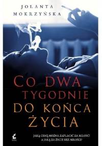 Co dwa tygodnie do końca życia - Jolanta Mokrzyńska