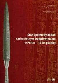 Stan i potrzeby badań nad wczesnym średniowieczem w Polsce - 15 lat później - Wojciech Chudziak, Sławomir Moździoch