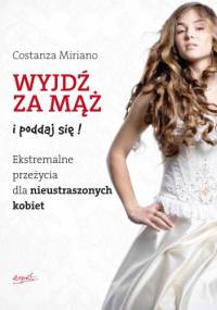 Wyjdź za mąż i poddaj się. Ekstremalne przeżycia dla nieustraszonych kobiet - Costanza Miriano