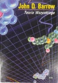 Teorie wszystkiego. W poszukiwaniu ostatecznego wyjaśnienia - John Barrow