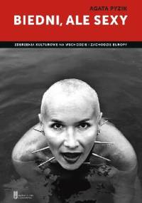 Biedni, ale sexy. Zderzenia kulturowe na wschodzie i zachodzie Europy - Agata Pyzik