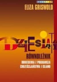 Dziesiąty równoleżnik. Doniesienia z pogranicza chrześcijaństwa i islamu - Eliza Griswold