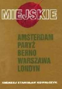 Miejskie. Amsterdam. Paryż. Berno. Warszawa. Londyn - Andrzej Stanisław Kowalczyk