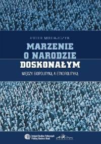 Marzenie o narodzie doskonałym. Między biopolityką a etnopolityką - Piotr Madajczyk