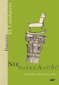 Niedojrzałość: Choroba naszych czasów - Francesco Cataluccio