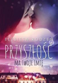 Przyszłość ma twoje imię - Elżbieta Rodzeń