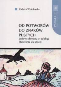 Od potworów do znaków pustych. Ludowe demony w polskiej literaturze dla dzieci - Violetta Wróblewska