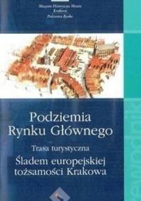 Podziemia Rynku Głównego. Trasa turystyczna. Śladem europejskiej tożsamości Krakowa. Przewodnik - Łukasz Walas